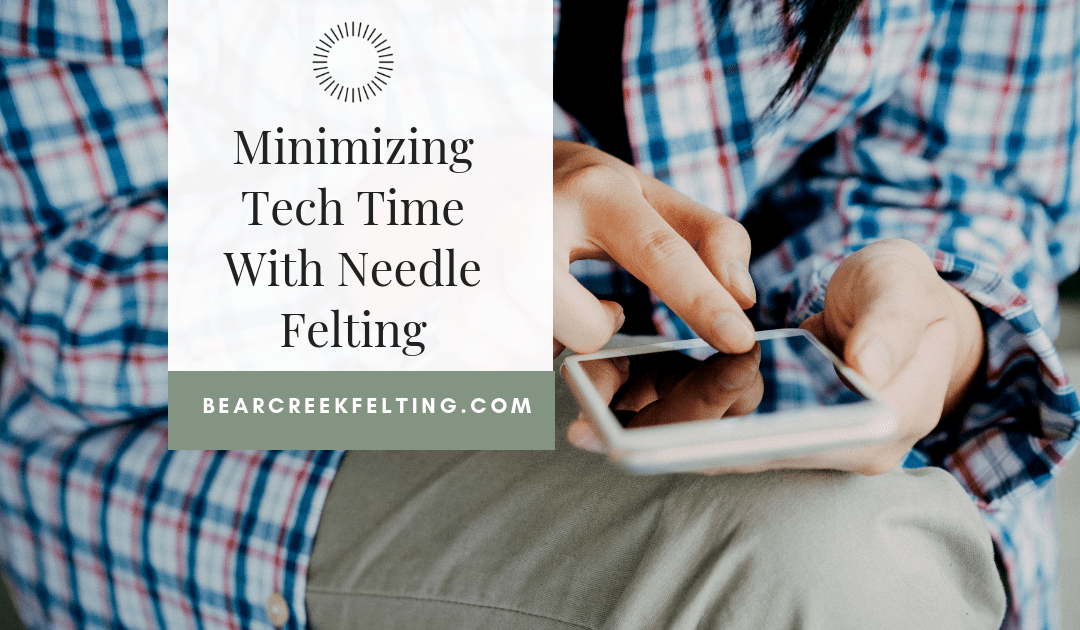 Minimizing Tech Time With Needle Felting