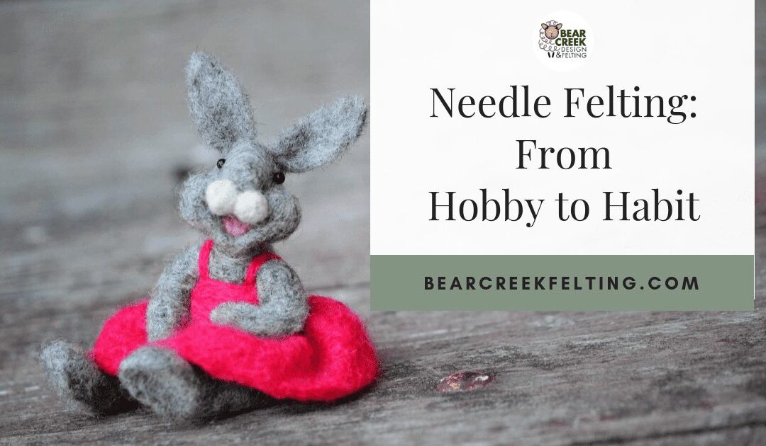 Needle Felting: From Hobby to Habit
